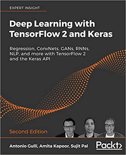 Deep Learning with TensorFlow 2 and Keras: Regression, ConvNets, GANs, RNNs, NLP, and more with TensorFlow 2 and the Keras API, 2nd Edition