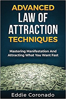 Advanced Law of Attraction Techniques: Mastering Manifestation and Attracting What You Want Fast!