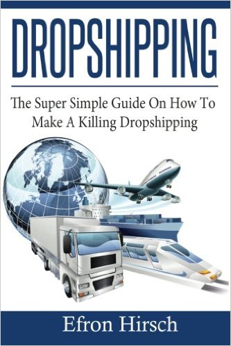 Dropshipping: The Super Simple Guide On How To Make A Killing Dropshipping (Dropshpping for Beginners, Dropshipping Suppliers, Dropshipping Guide, Dropshipping List) (Volume 1)