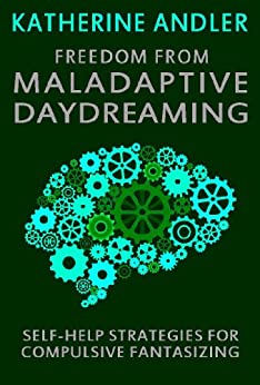 Freedom from Maladaptive Daydreaming: Self-Help Strategies for Excessive and Compulsive Fantasizing