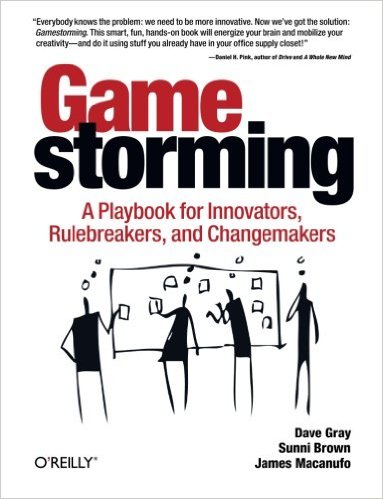 Gamestorming: A Playbook for Innovators, Rulebreakers, and Changemakers