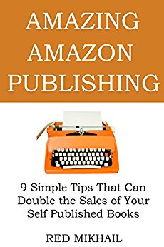 Amazing Amazon Publishing: 9 Simple Tips That Can Double the Sales of Your Self Published Books