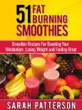 51 Fat Burning Smoothies Smoothie Recipes For Boosting Your Metabolism Losing Weight and Feeling Great