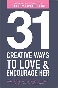 31 Creative Ways To Love & Encourage Her: One Month To a More Life Giving Relationship (31 Day Challenge) (Volume 1)