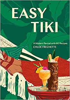 Easy Tiki: A Modern Revival with 60 Recipes