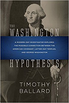 The Washington Hypothesis: A Modern-day Investigator Explores the Possible Connection Between the American Covenant, Latter-day Temples, and George Washington