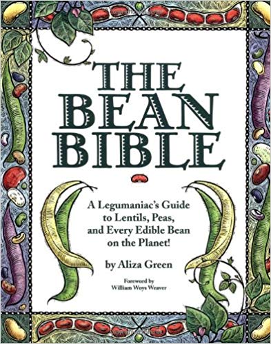 The Bean Bible: A Legumaniac's Guide To Lentils, Peas, And Every Edible Bean On The Planet!