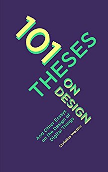 101 Theses On Design: And Other Essays On the Design of Digital Things