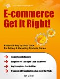 E-commerce Get It Right Step by Step E-commerce Guide for Selling and Marketing Products Online Insider Secrets Key Strategies and Practical Tips Simplified for Your Startup and Small Business