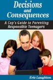 Decisions and Consequences A Cops Guide to Parenting Responsible Teenagers