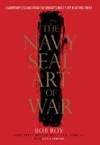 The Navy SEAL Art of War Leadership Lessons from the Worlds Most Elite Fighting Force