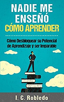 Nadie Me Enseñó Cómo Aprender: Cómo Desbloquear su Potencial de Aprendizaje y Ser Imparable (Spanish Edition)