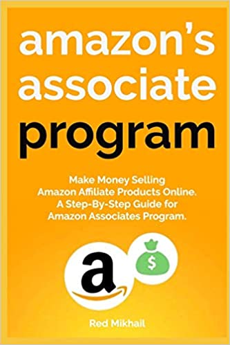 AMAZON'S ASSOCIATE PROGRAM: Make Money Selling Amazon Affiliate Products Online. A Step-By-Step Guide for Amazon Associates Program.