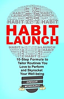 HABIT LAUNCH: 10-Step Formula to Tailor Routines You Love to Perform and Skyrocket Your Well-being