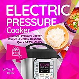 Electric Pressure Cooker: Superfast Pressure Cooker Recipes - Healthy, Delicious, Quick and Easy Meals