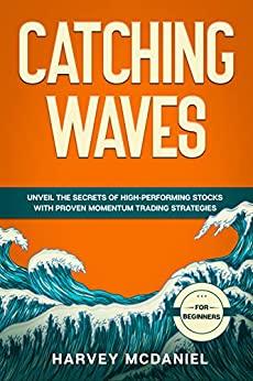 Catching Waves: Unveil The Secrets of High-Performing Stocks With Proven Momentum Trading Strategies