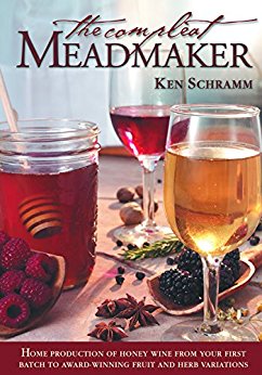 The Compleat Meadmaker: Home Production of Honey Wine From Your First Batch to Award-winning Fruit and Herb Variations