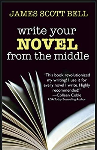 Write Your Novel From The Middle: A New Approach for Plotters, Pantsers and Everyone in Between