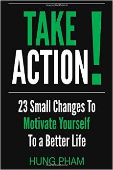 Take Action! 23 Small Changes to Motivate Yourself to a Better Life: Eliminate Fear, Master Leadership, and Achieve Your Goals