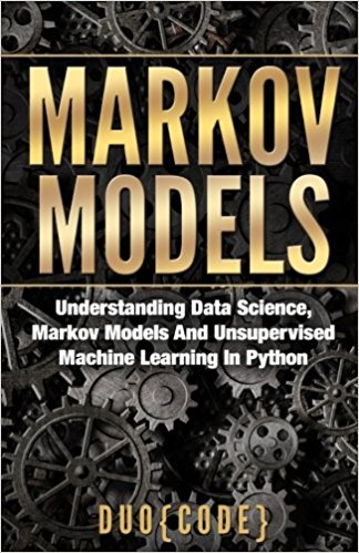 Markov Models: Understanding Data Science, Markov Models And Unsupervised Machine Learning In Python