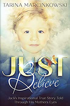 Just Believe: Jack's Inspirational True Story told Through His Mothers Eyes