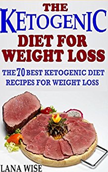THE KETOGENIC DIET FOR WEIGHT LOSS: The 70 best Ketogenic diet recipes for Weight loss