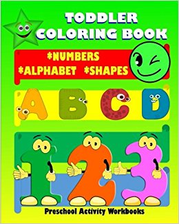 Toddler Coloring Book. Numbers Alphabet Shapes: Baby Activity Book for Kids Age 1-3, Boys and Girls, for Fun Early Learning of First Easy Words Preschool Prep Activity Learning