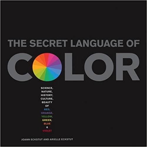 Secret Language of Color: Science, Nature, History, Culture, Beauty of Red, Orange, Yellow, Green, Blue, & Violet