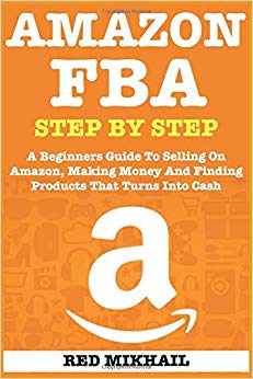 AMAZON FBA: A Beginners Guide To Selling On Amazon, Making Money And Finding Products That Turns Into Cash
