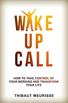 Wake Up Call: How To Take Control of Your Morning And Transform Your Life