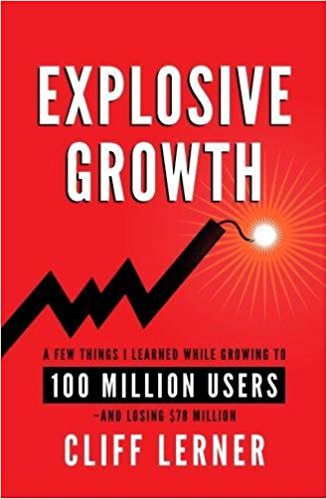 Explosive Growth: A Few Things I Learned While Growing To 100 Million Users - And Losing $78 Million