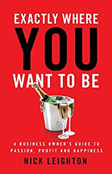 Exactly Where You Want To Be: A Business Owner’s Guide to Passion, Profit and Happiness